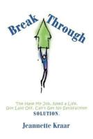 Breakthrough:The Hate My Job, Need a Life, Got Laid Off, Can't Get No Satisfaction Solution.