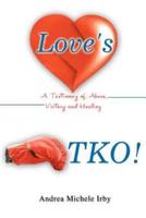 Love's TKO!:A Testimony of Abuse, Victory and Healing