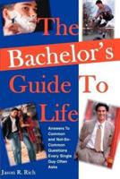 The Bachelor's Guide To Life:Answers Answers To Common and Not-So-Common Questions Every Single Guy Often Asks