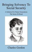 Bringing Solvency To Social Security:A Solution For Future GenerationsThe Series SS Bond