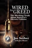 Wired for Greed:The Shocking Truth about America's Electric Utilities