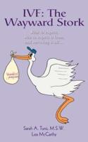 IVF: The Wayward Stork:What to expect, who to expect it from, and surviving it all.