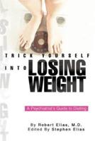 Trick Yourself into Losing Weight:A Psychiatrist's Guide to Dieting
