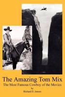The Amazing Tom Mix:The Most Famous Cowboy of the Movies