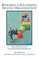 Building a Successful Selling Organization:The Critical Path to Extraordinary Results