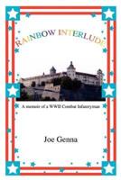 Rainbow Interlude:A memoir of a WWII Combat Infantryman
