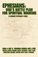 Ephesians: God's Battle Plan for Spiritual Warfare:A Combat Veteran's View
