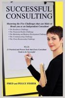Successful Consulting:Mastering the Five Challenges that can Make or Break you as an Independent Consultant