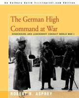 The German High Command at War: Hindenburg and Ludendorff Conduct World War I