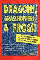 Dragons, Grasshoppers, & Frogs!:A Pocket Guide To The Book Of Revelation For Teenagers And Newbies!