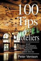 100 Tips for Hoteliers:What Every Successful Hotel Professional Needs to Know and Do