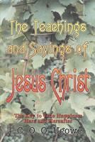 The Teachings and Sayings of Jesus Christ:The Key to True Happiness Here and Hereafter