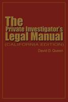 The Private Investigator's Legal Manual:(California Edition)