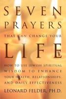 Seven Prayers That Can Change Your Life:How to Use Jewish Spiritual Wisdom to Enhance Your Health, Relationships, and Daily Effectiveness