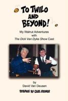 To Twilo and Beyond!:My Walnut Adventures with The Dick Van Dyke Show Cast