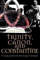Trinity, Canon, and Constantine: Clear Light on the Early Church
