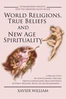World Religions, True Beliefs and New Age Spirituality: A New Age Study on How Economic Tides and Parental Conditioning Mold Our World of Ethics, Reli