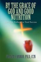 By the Grace of God and Good Nutrition:The Only Pathway to Total Success