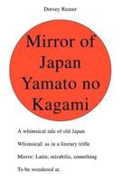 Mirror of Japan Yamato no Kagami:A whimsical tale of old Japan Whimsical: as in a literary trifle Mirror: Latin; mirabilis, something To be wondered at.