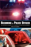 Becoming a Police Officer: An Insider's Guide to a Career in Law Enforcement