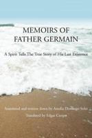 Memoirs of Father Germain:A Spirit Tells The True Story of His Last Existence