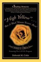 High Yellow...But a Black Woman Forever More!: A Poetic Anthology of a Spiritual Journey
