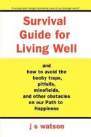 Survival Guide for Living Well:and How to Avoid the Booby Traps, Pitfalls, Minefields and Other Obstacles on Our Path to Happiness
