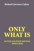 Only What Is:fiction and other writings from a blog