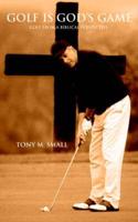 Golf Is God's Game: Golf from a Biblical Perspective