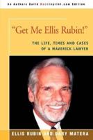 Get Me Ellis Rubin!: The Life, Times and Cases of a Maverick Lawyer