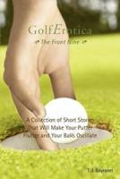 Golferotica--The Front Nine: A Collection of Short Stories That Will Make Your Putter Flutter and Your Balls Oscillate