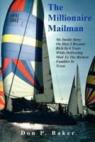 The Millionaire Mailman:My Inside Story On How I Became Rich In 6 Years While Delivering Mail To The Richest Families In Texas