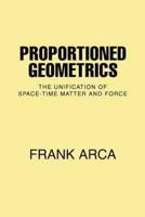 Proportioned Geometrics:The Unification of Space-Time Matter and Force