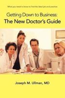 Getting Down to Business: The New Doctor's Guide:What you need to know to find the ideal job and practice