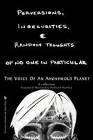 Perversions, Insecurities and Random Thoughts of No One in Particular:the voice of an anonymous planet