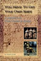 You Have To Get Your Own Saint:A Memoir of Two Years in Spain