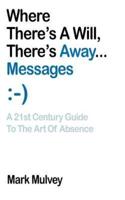 Where There's a Will, There's Away... Messages: A 21st Century Guide to the Art of Absence
