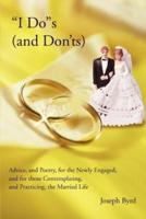 "I Do"s (and Don'ts):Advice, and Poetry, for the Newly Engaged, and for those Contemplating, and Practicing, the Married Life