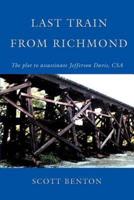 Last Train From Richmond:The plot to assassinate Jefferson Davis, CSA