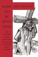 Gone To Be With Jesus:God inspired me to write this book after the death of my husband