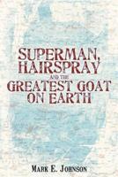 Superman, Hairspray And The Greatest Goat on Earth