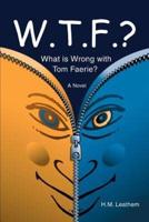 W.T.F.?: (What Is Wrong with Tom Faerie?)