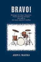 Bravo!:Strategies for Music Educators: Proven learning strategies that adds to the music educator's toolbox.