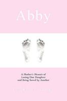 Abby:A Mother's Memoir of Losing One Daughter and Being Saved by Another