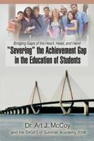 "Severing" the Achievement Gap in the Education of Students:Bridging Gaps of the Heart, Head, and Hand