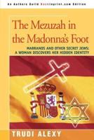 The Mezuzah in the Madonna's Foot: Marranos and Other Secret Jews: A Woman Discovers Her Hidden Identity