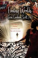 Fantasy Worlds:New Ways to Explore, Adventure, and Play with Fantasy