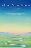 A River Called Forever:A Family's Story of Love's Triumph Through Aging, Struggle, and Death