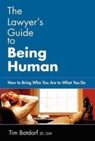 The Lawyer's Guide to Being Human: How to Bring Who You Are to What You Do