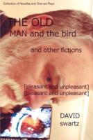 The Old Man and the Bird and Other Fictions:[pleasant and unpleasant]